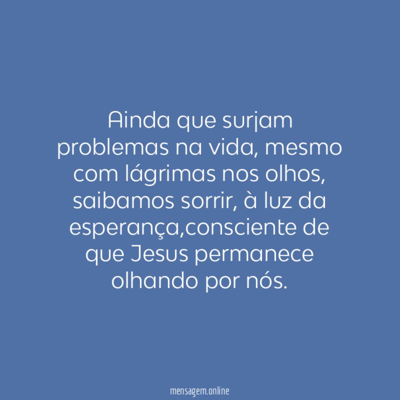 Ainda que surjam problemas na vida
