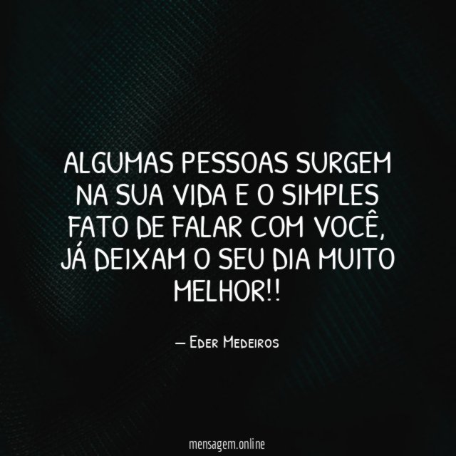 Algumas pessoas surgem na sua vida
