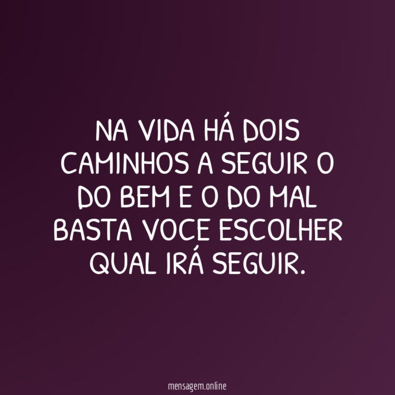 Na vida há dois caminhos a seguir