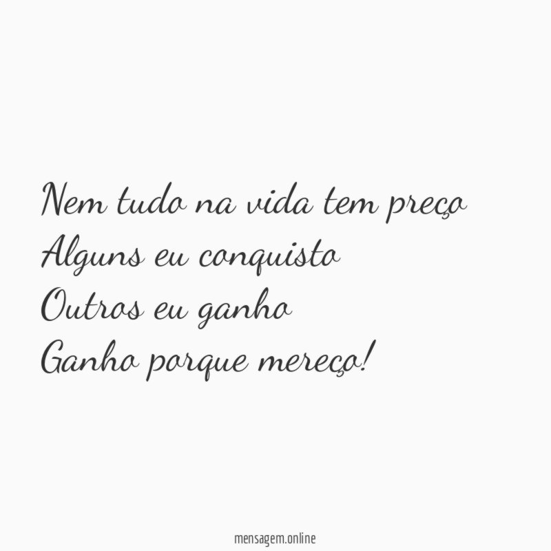 Nem tudo na vida tem preço Alguns eu conquisto Outros
