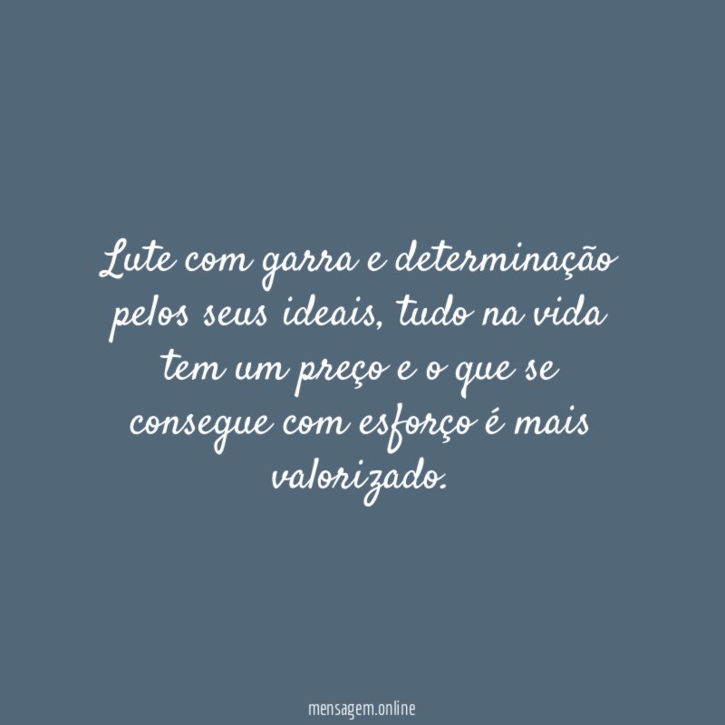 Lute com garra e determinação pelos seus ideais