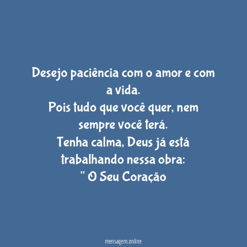 Desejo paciência com o amor e com a vida