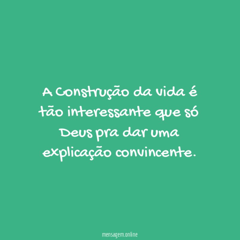 A Construção da vida é tão interessante que
