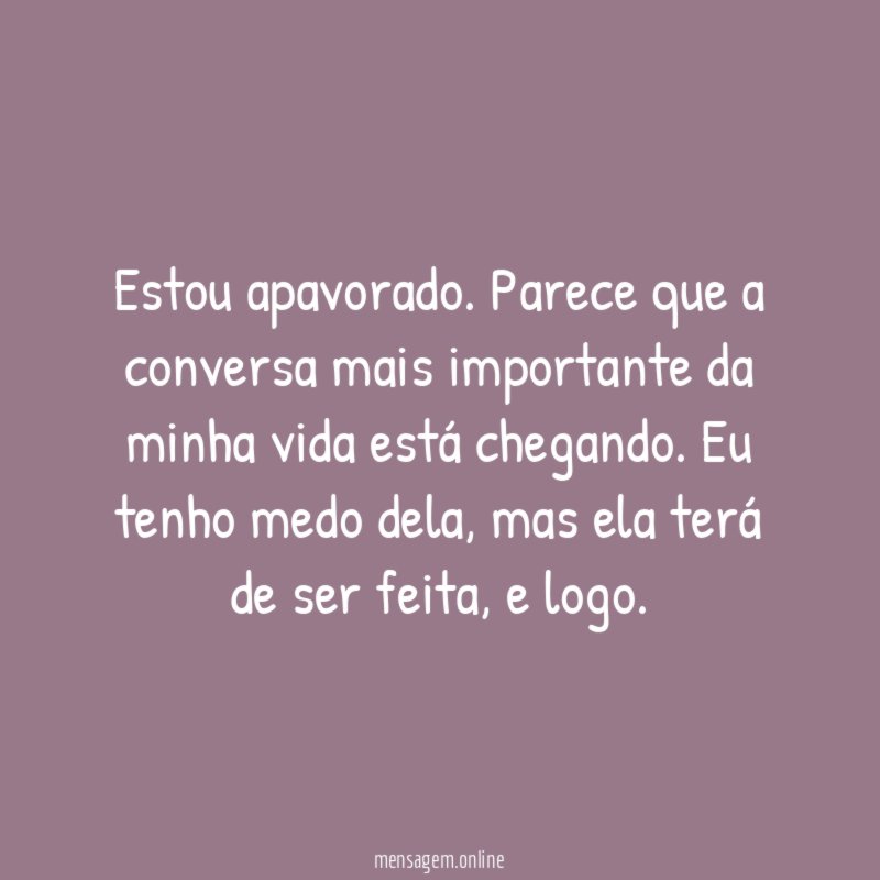Estou apavorado