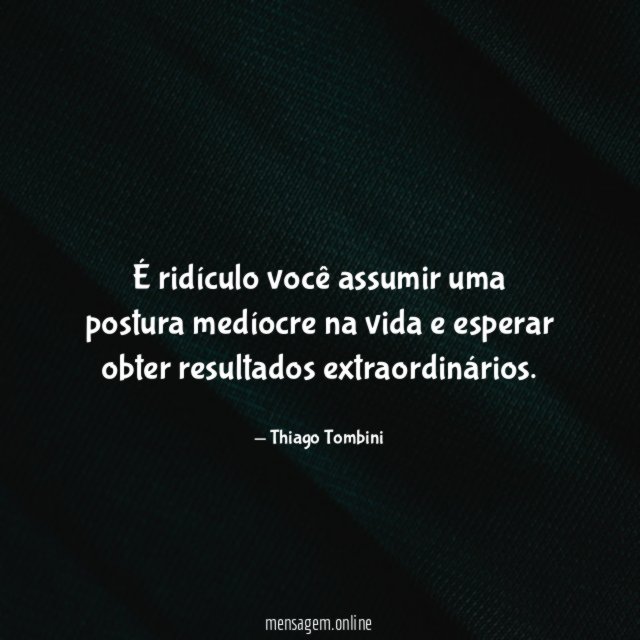 É ridículo você assumir uma postura medíocre na