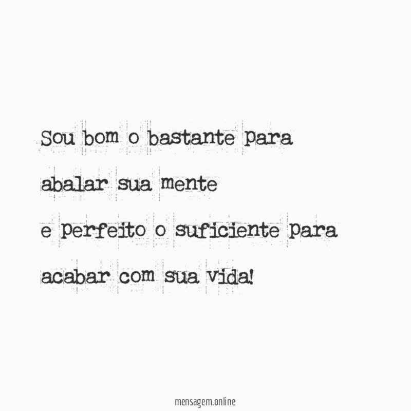 Sou bom o bastante para abalar sua mente