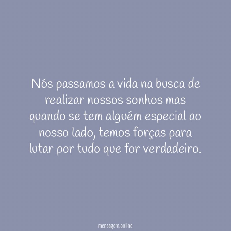 Nós passamos a vida na busca de realizar