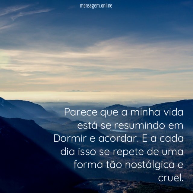 Parece que a minha vida está se resumindo em Dormir e acordar