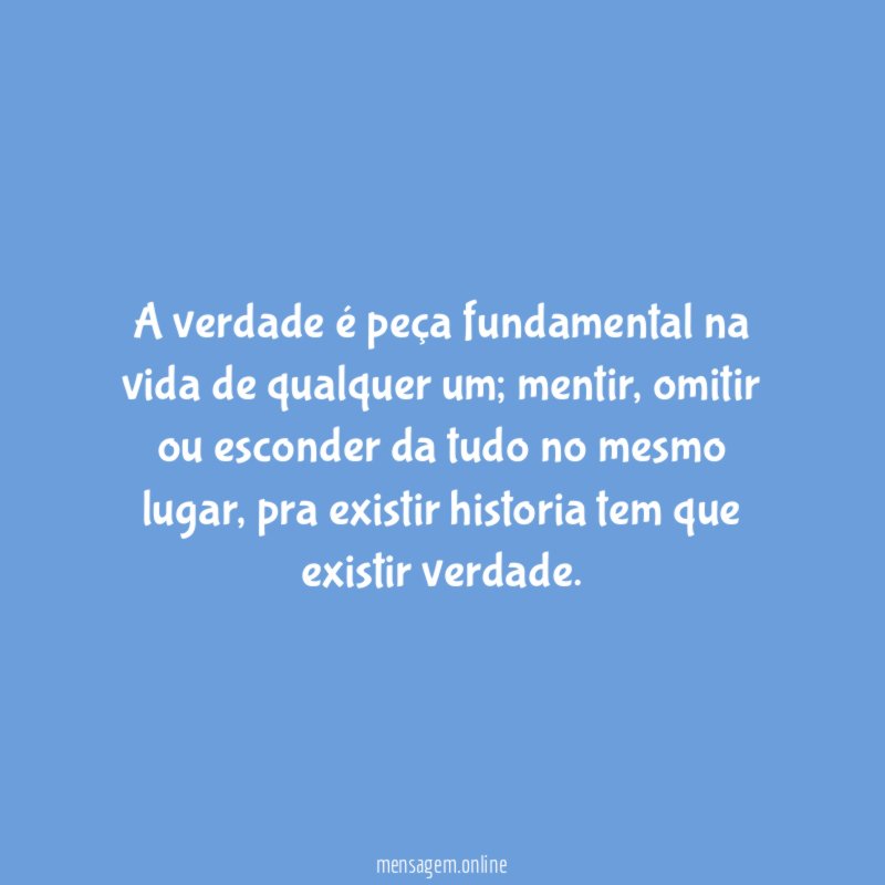 A verdade é peça fundamental na vida de qualquer um
