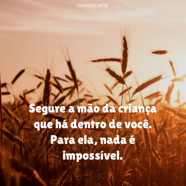 Segure a mão da criança que há dentro de você