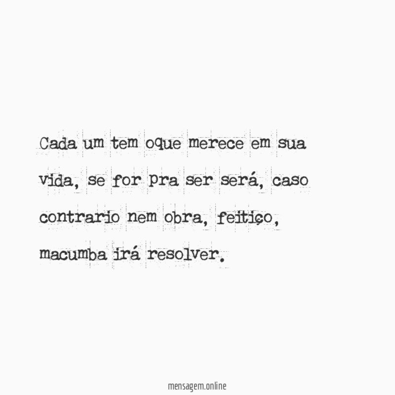 Cada um tem oque merece em sua vida