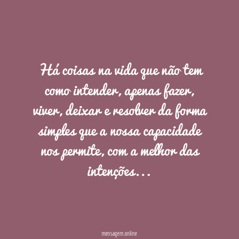 Há coisas na vida que não tem como intender