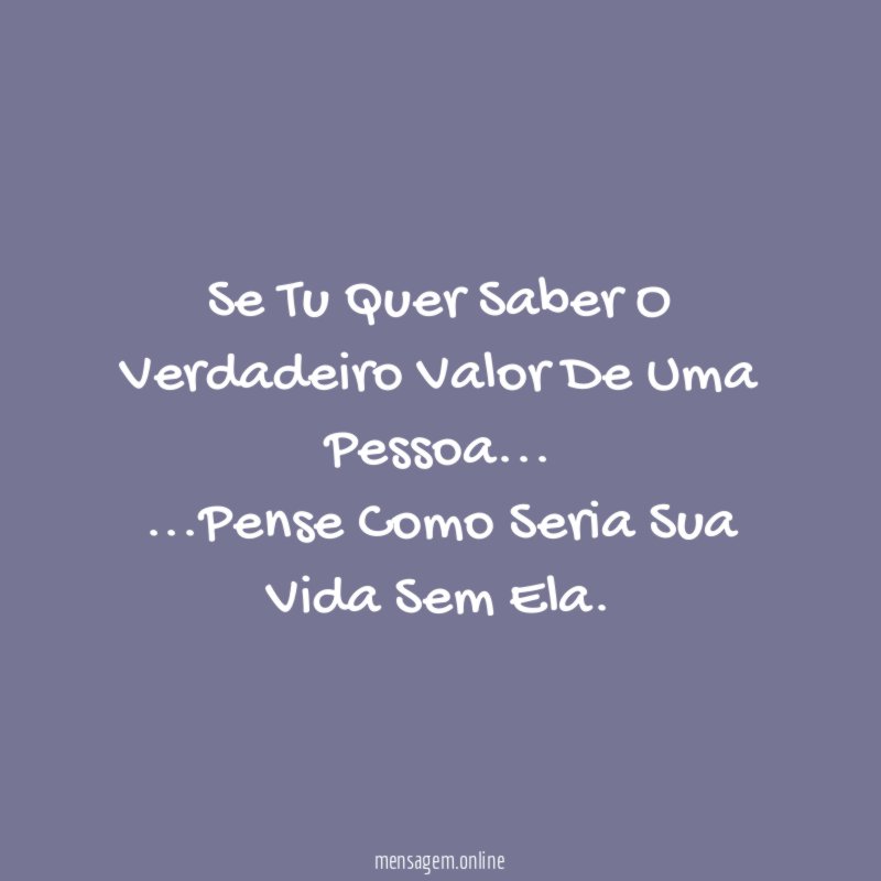 Se Tu Quer Saber O Verdadeiro Valor De Uma Pessoa