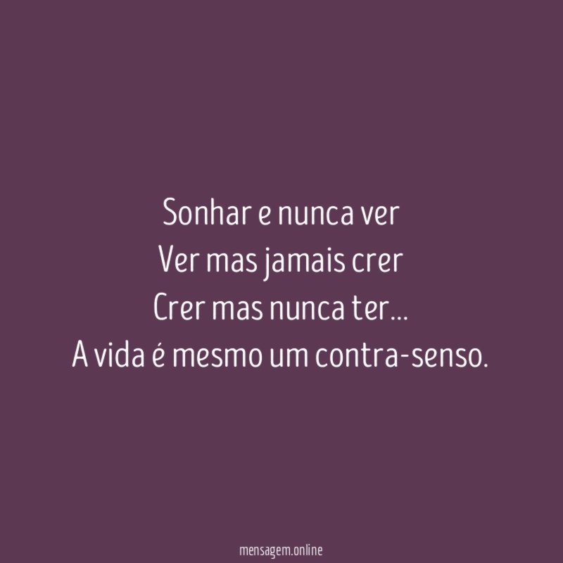 Sonhar e nunca ver Ver mas jamais crer Crer mas nunca ter