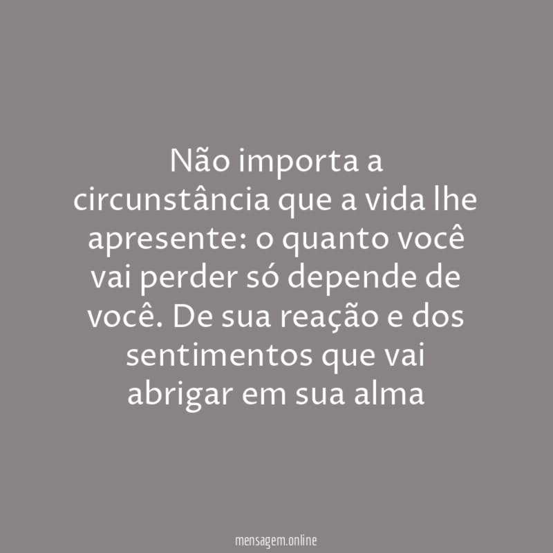 Não importa a circunstância que a vida lhe apresente