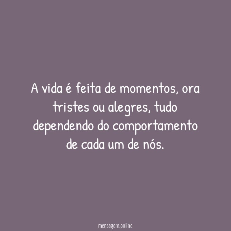 A vida é feita de momentos