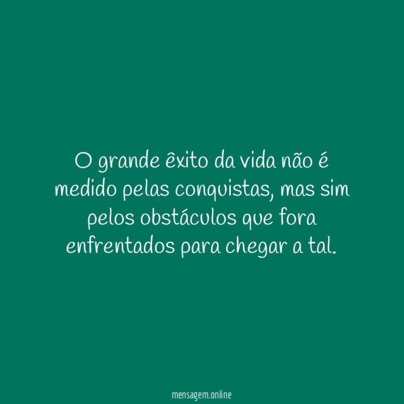 O grande êxito da vida não é medido pelas conquistas