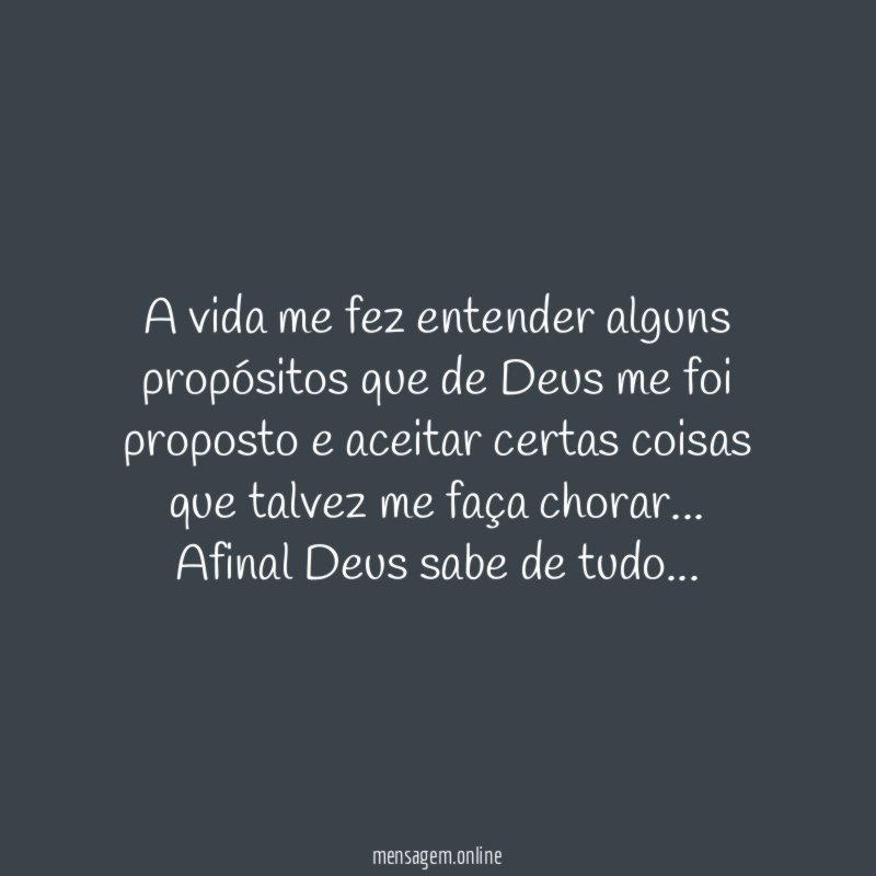 A vida me fez entender alguns propósitos que