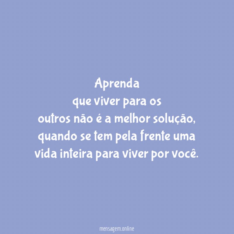 Aprenda que viver para os outros não é a melhor solução