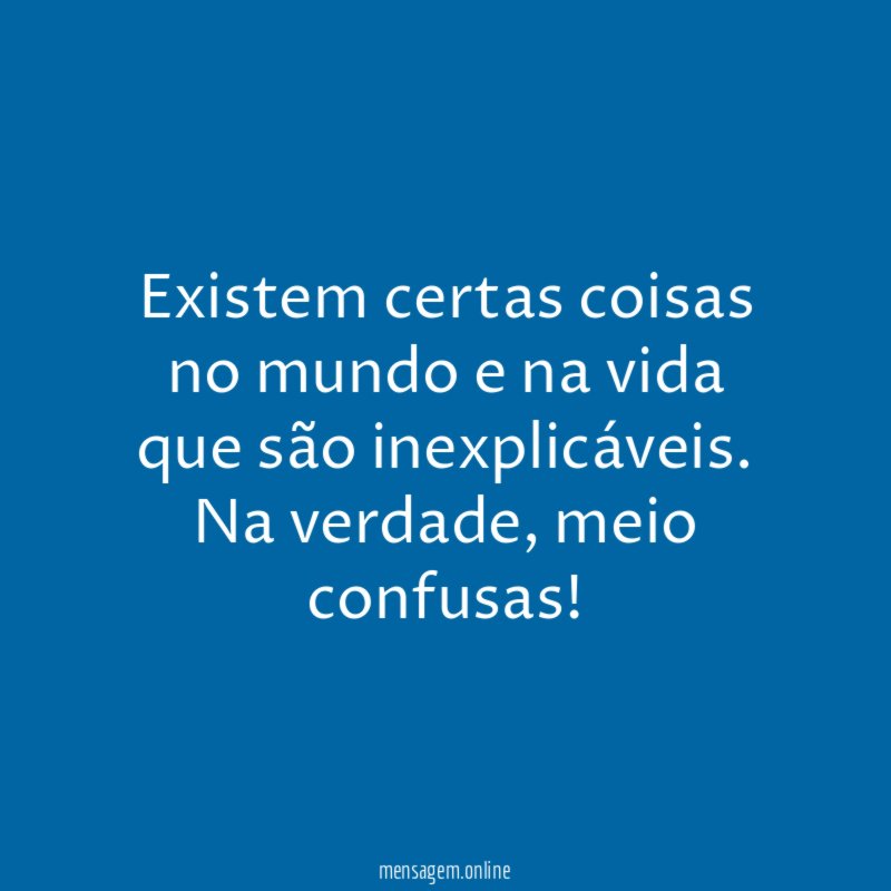 Existem certas coisas no mundo e na vida