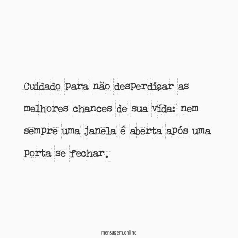 Cuidado para não desperdiçar as melhores chances de sua vida