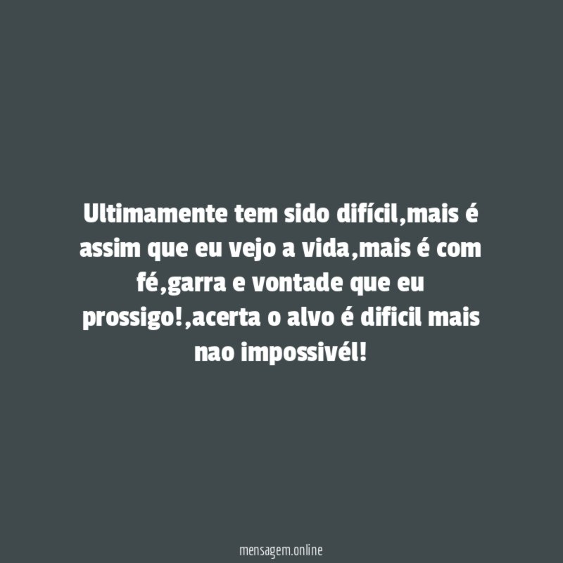 Ultimamente tem sido difícil