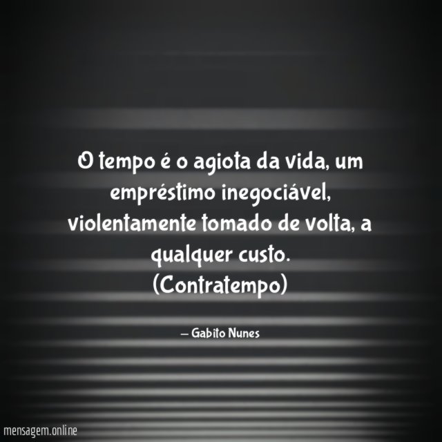 O tempo é o agiota da vida