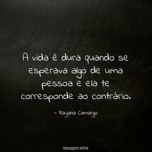 A vida é dura quando se esperava algo
