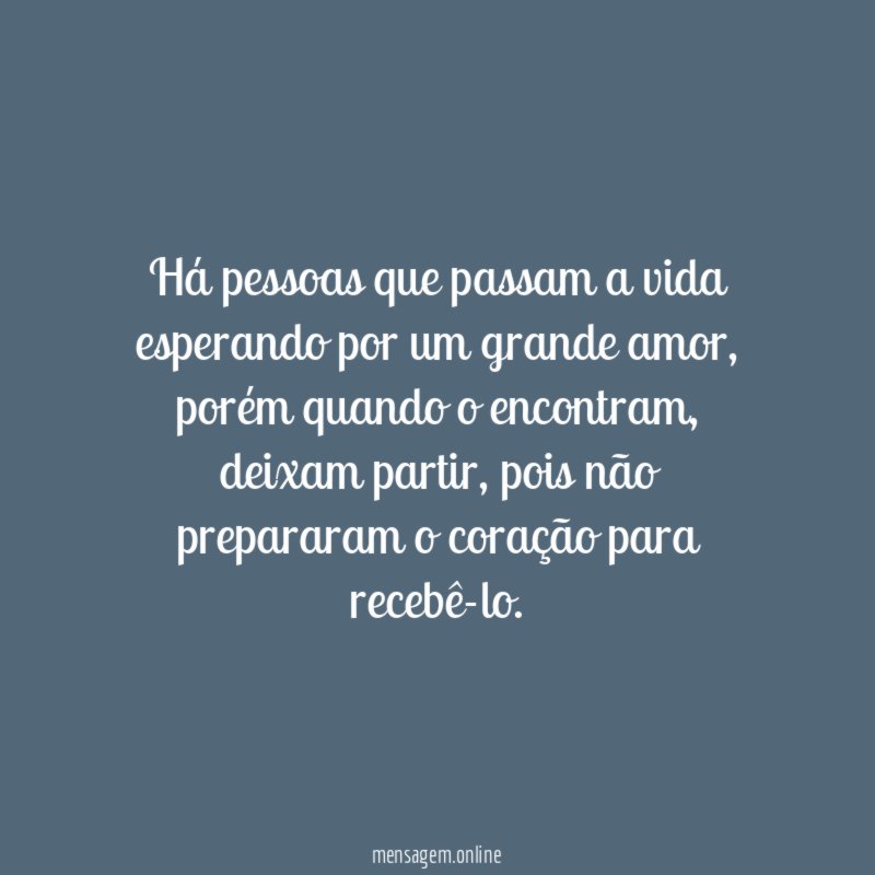 Há pessoas que passam a vida esperando por um grande amor