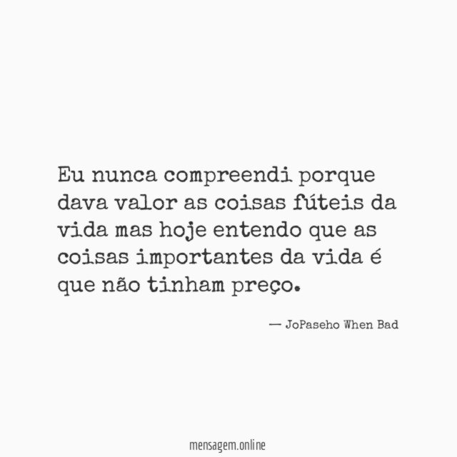 Eu nunca compreendi porque dava valor as coisas