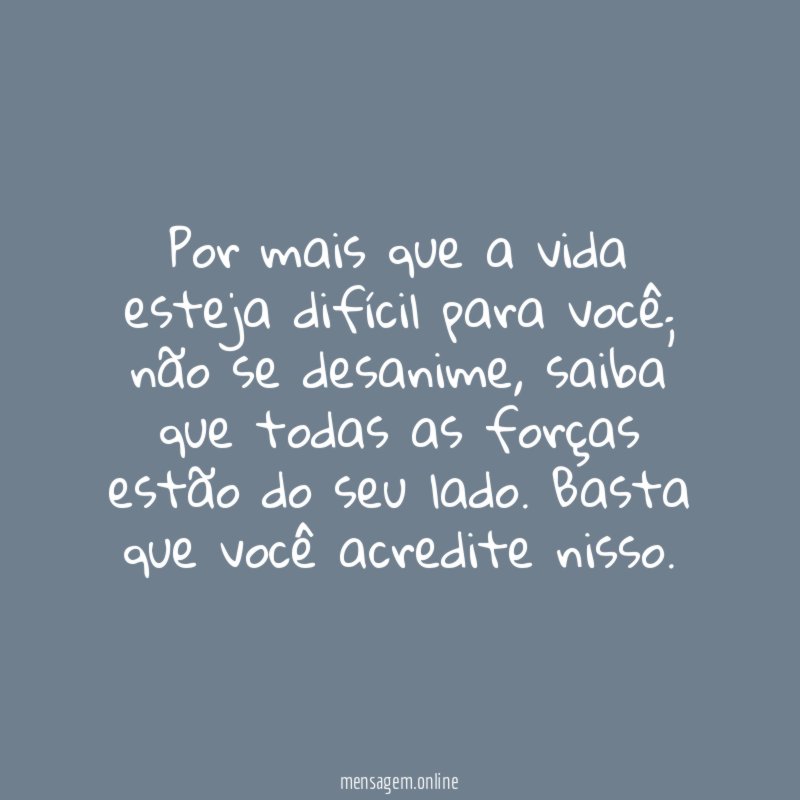 Por mais que a vida esteja difícil para você