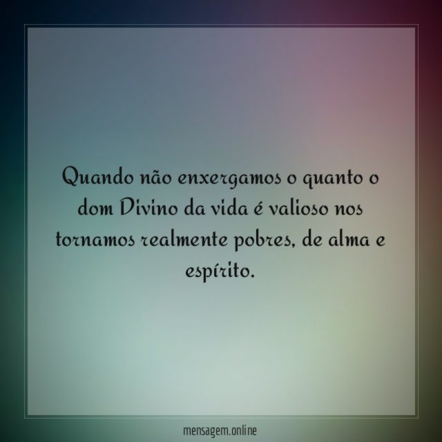Quando não enxergamos o quanto o dom Divino