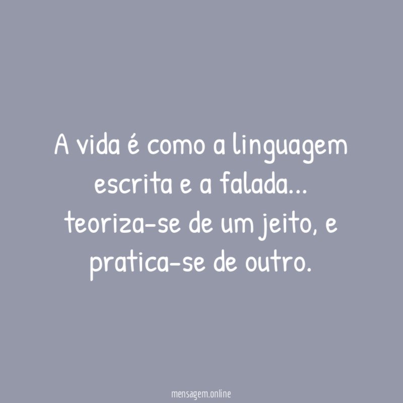 A vida é como a linguagem escrita e a falada