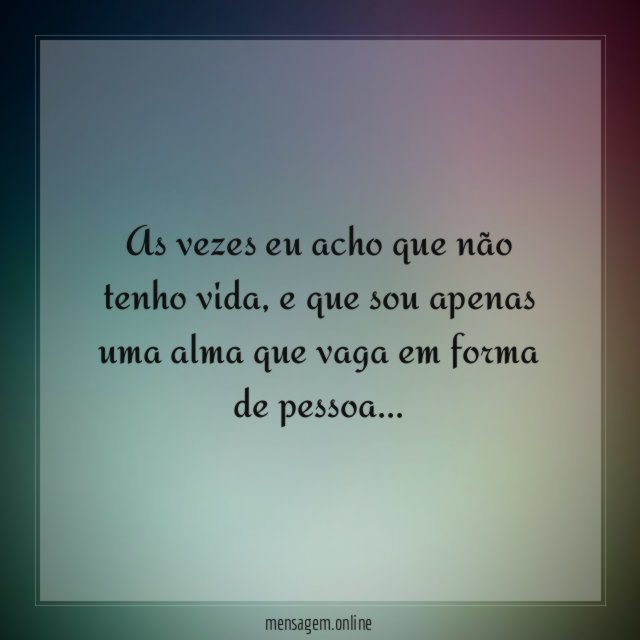 As vezes eu acho que não tenho vida