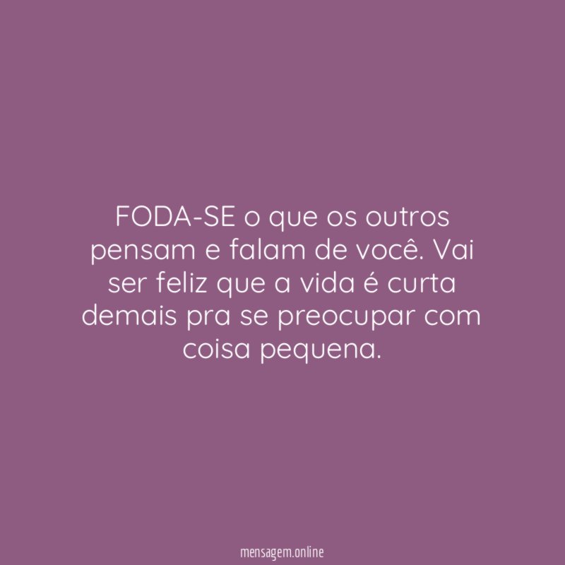 FODA-SE o que os outros pensam e falam de você