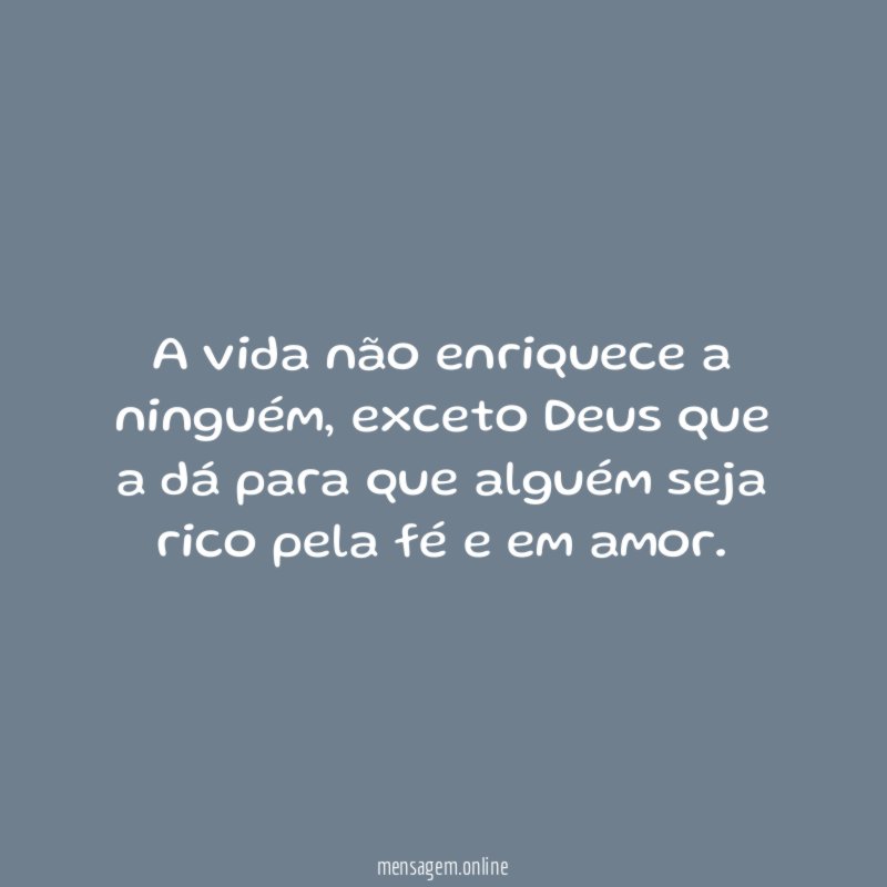 A vida não enriquece a ninguém