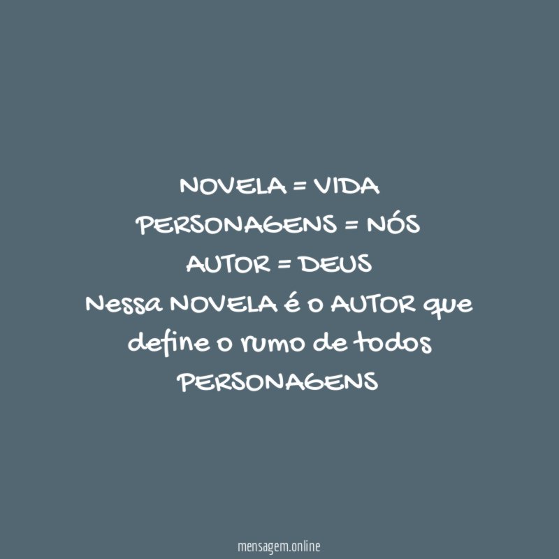 NOVELA = VIDA
PERSONAGENS = NÓS
AUTOR = DEUS