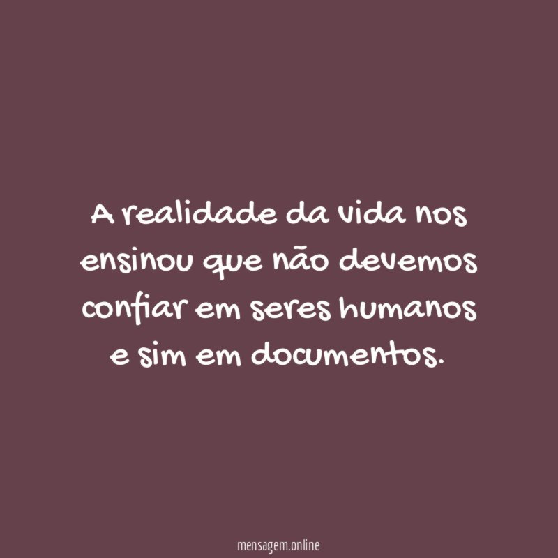 A realidade da vida nos ensinou que não