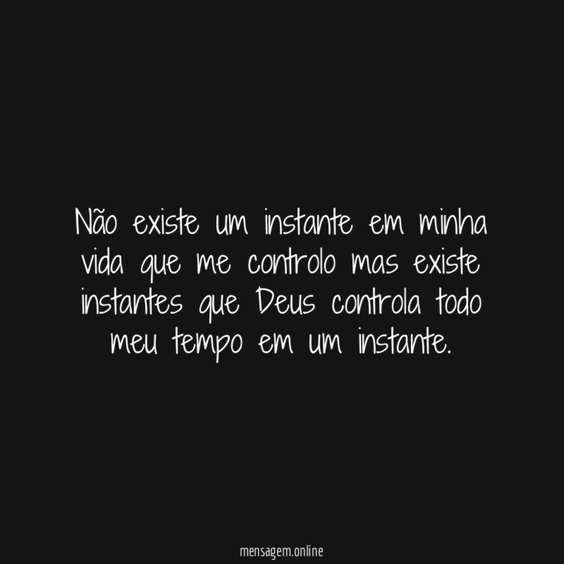 Não existe um instante em minha vida que