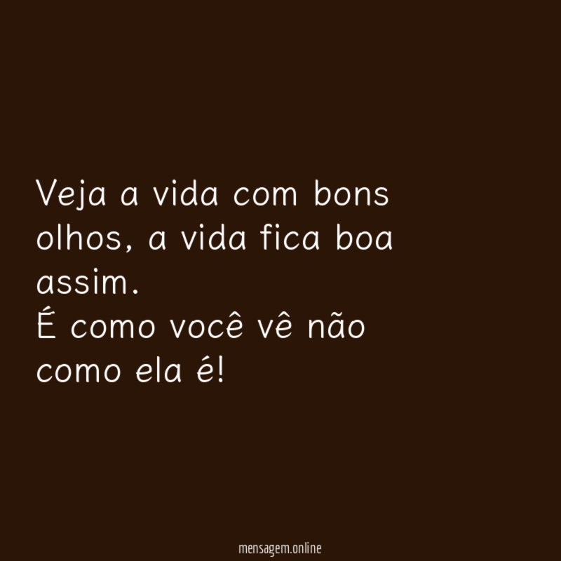 Veja a vida com bons olhos