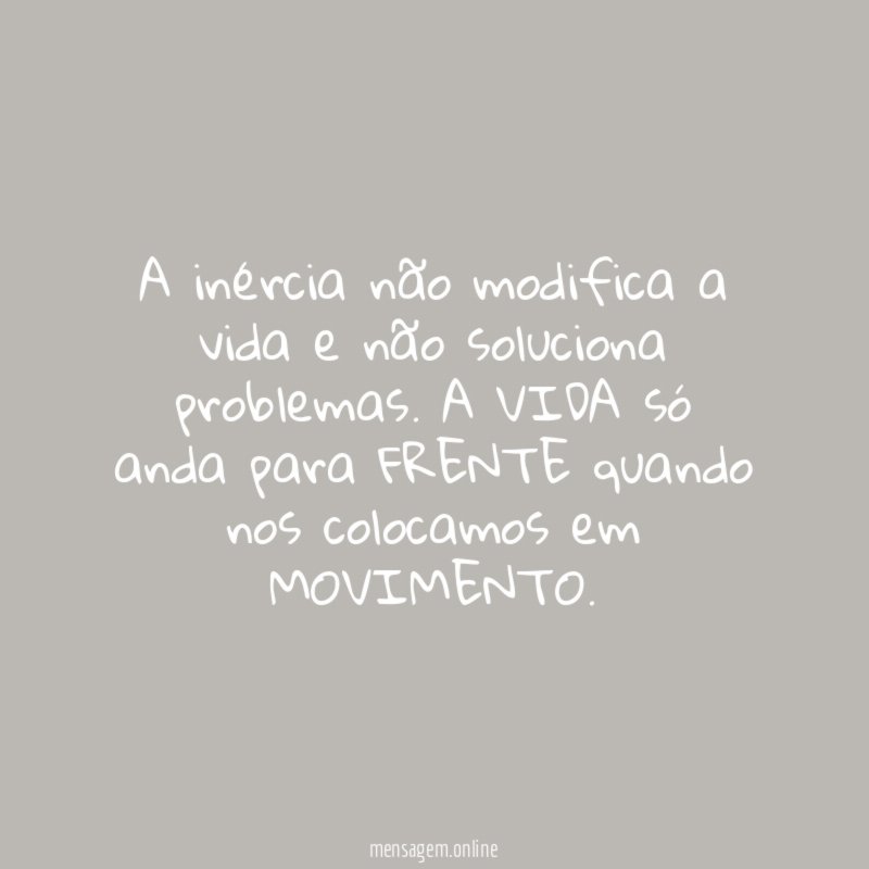 A inércia não modifica a vida e não
