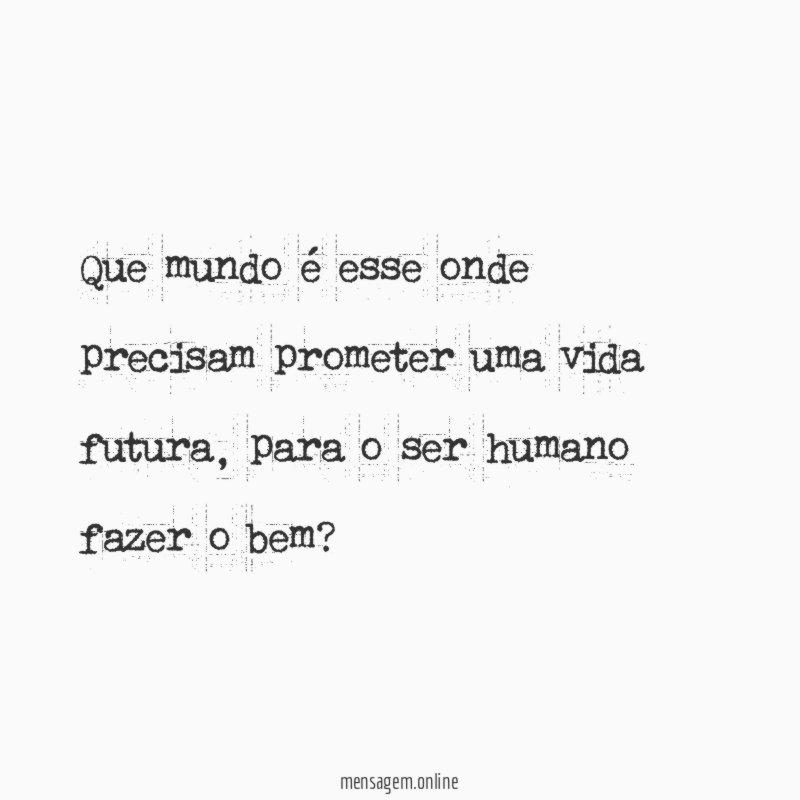 Que mundo é esse onde precisam prometer uma vida futura