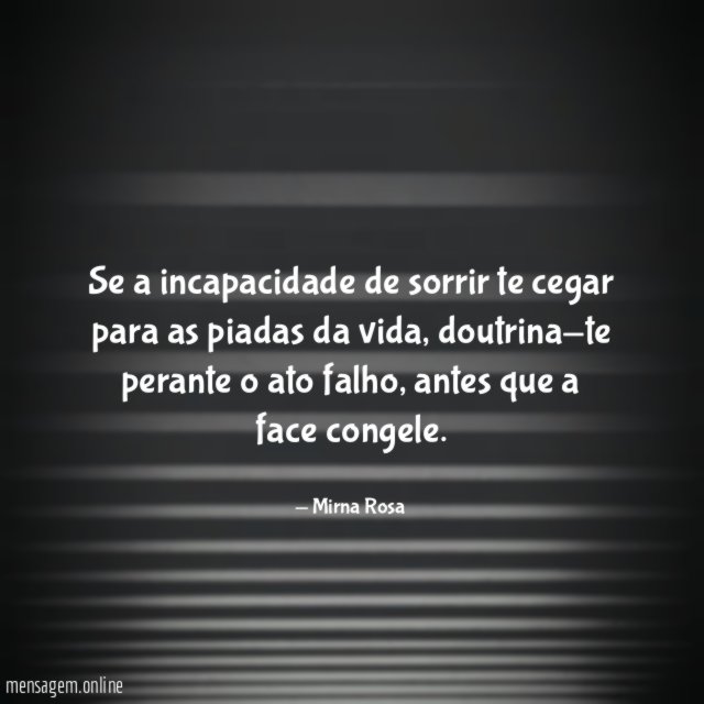 Se a incapacidade de sorrir te cegar para as piadas da vida