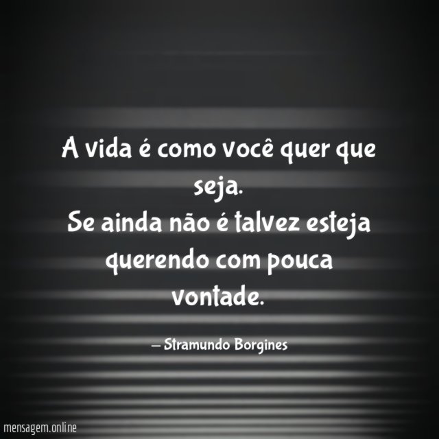 A vida é como você quer que seja