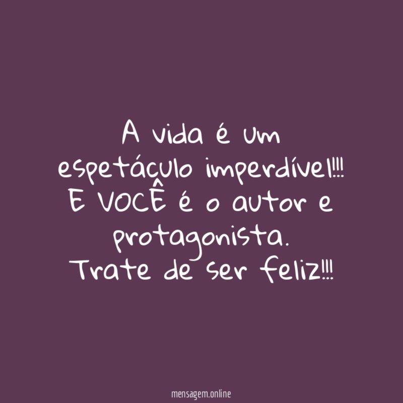 A vida é um espetáculo imperdível
