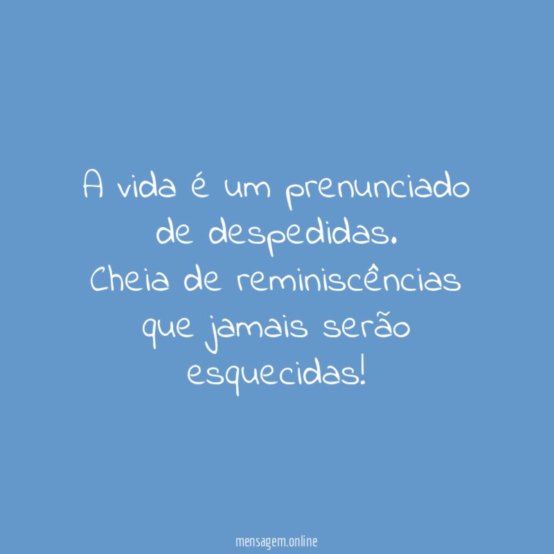 A vida é um prenunciado de despedidas