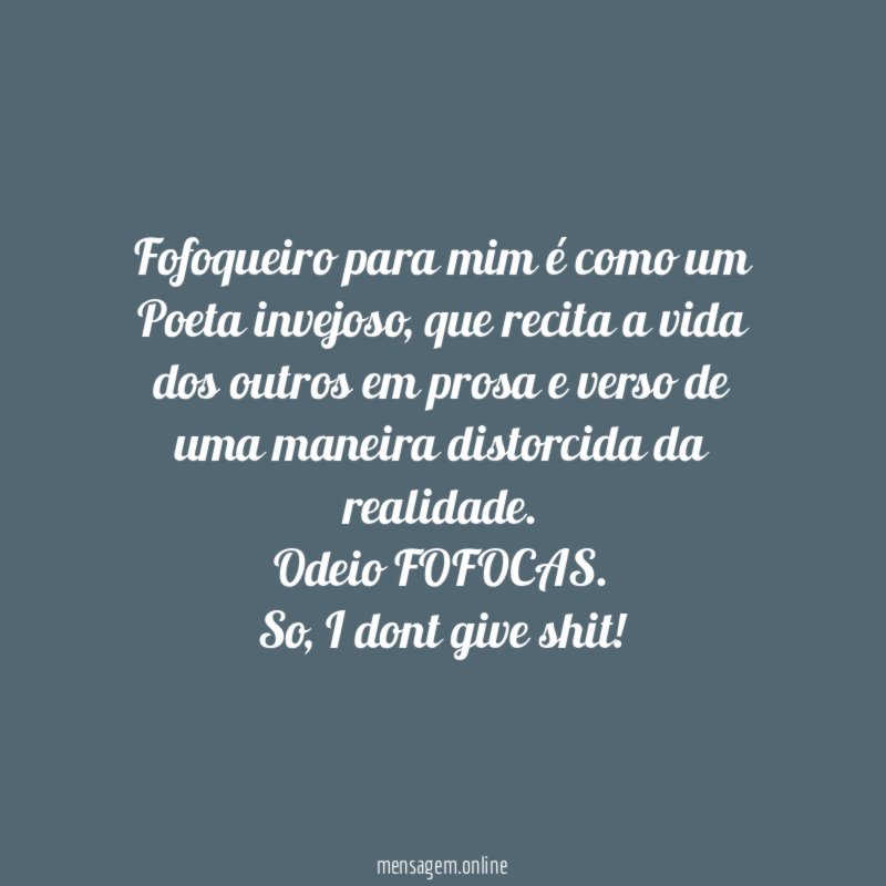 Fofoqueiro para mim é como um Poeta invejoso