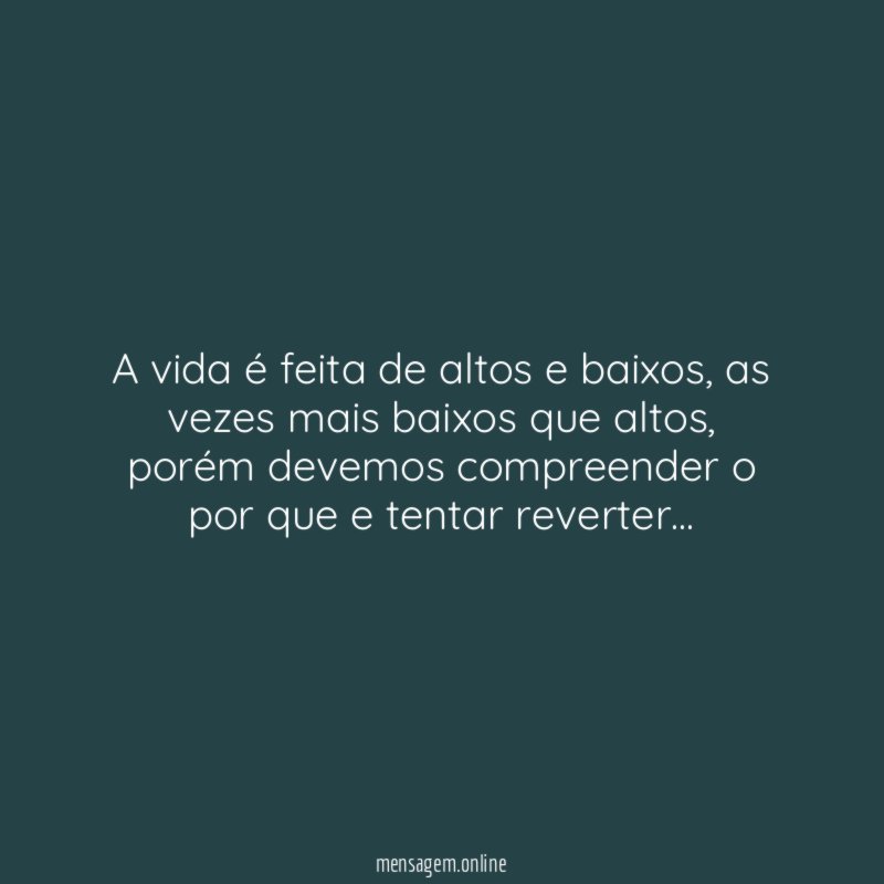 A vida é feita de altos e baixos