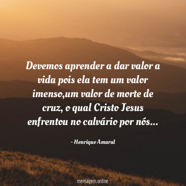 Devemos aprender a dar valor a vida pois