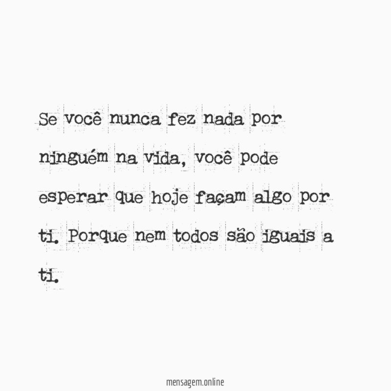 Se você nunca fez nada por ninguém na vida